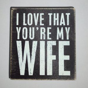 I Love that You´re My Wife – Black & White -  4 x 4,5 x 1,75 In. - PBK- box Sign